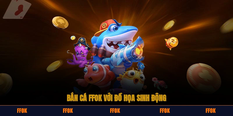 Bắn cá FFOK với đồ họa sinh động