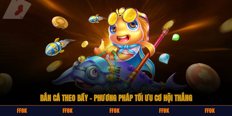 Bắn cá theo bầy – Phương pháp tối ưu cơ hội thắng