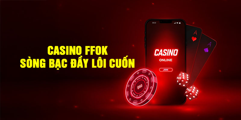 Casino FFOK – Sòng bạc đầy lôi cuốn