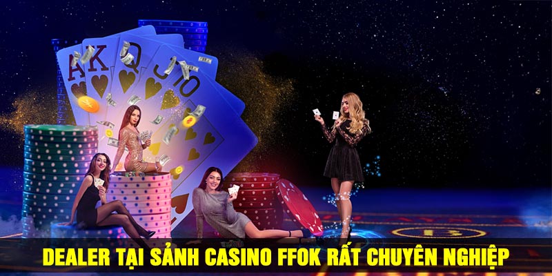 Dealer tại sảnh casino FFOK rất chuyên nghiệp