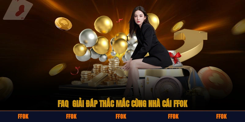 FAQ - Giải đáp thắc mắc cùng nhà cái FFOK