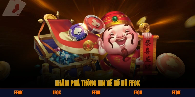 Khám phá thông tin tổng quát về nổ hũ FFOK