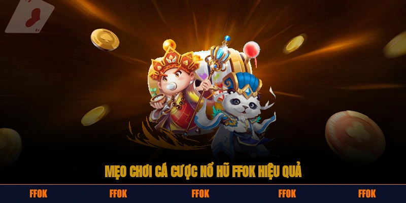 Mẹo chơi cá cược nổ hũ tại nhà cái FFOK hiệu quả