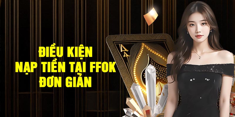 Điều kiện nạp tiền tại FFOK đơn giản