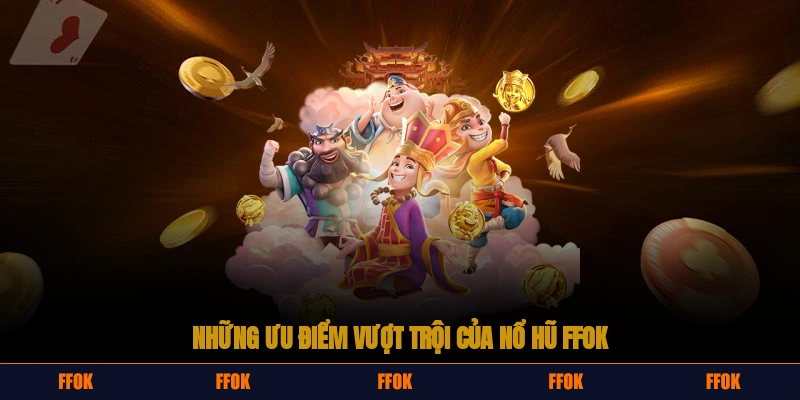 Ưu điểm vượt trội của nổ hũ FFOK