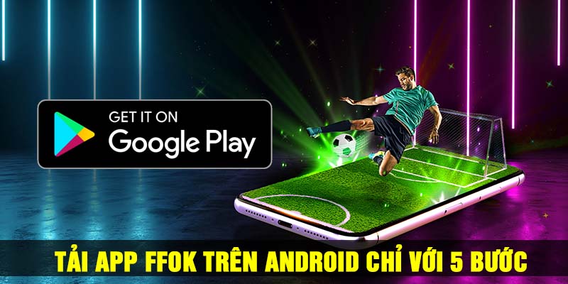 Tải App FFOK trên Android chỉ với 5 bước