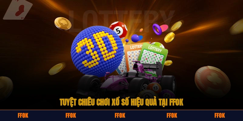 Tuyệt chiêu chơi xổ số hiệu quả tại FFOK